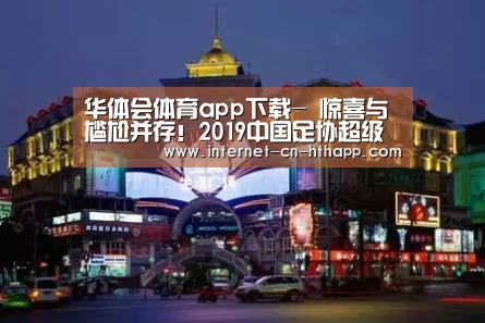 华体会体育app下载-
惊喜与尴尬并存!2019中国足协超级杯装备视察(图2) 华体会官网下载