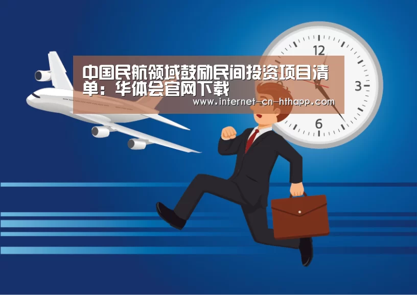 中国民航领域鼓励民间投资项目清单:华体会官网下载(图1) 华体会官网下载