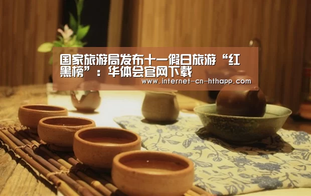 国家旅游局发布十一假日旅游“红黑榜”:华体会官网下载(图3) 华体会官网下载