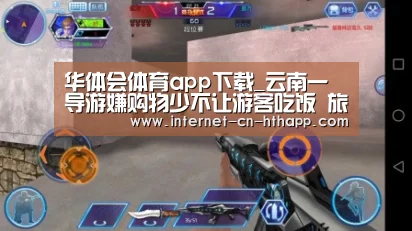 华体会体育app下载_云南一导游嫌购物少不让游客吃饭 旅行社被罚10万(图1) 华体会体育app下载