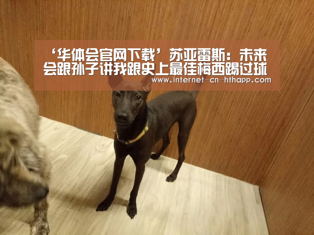 ‘华体会官网下载’苏亚雷斯:未来会跟孙子讲我跟史上最佳梅西踢过球(图3) 华体会体育app下载